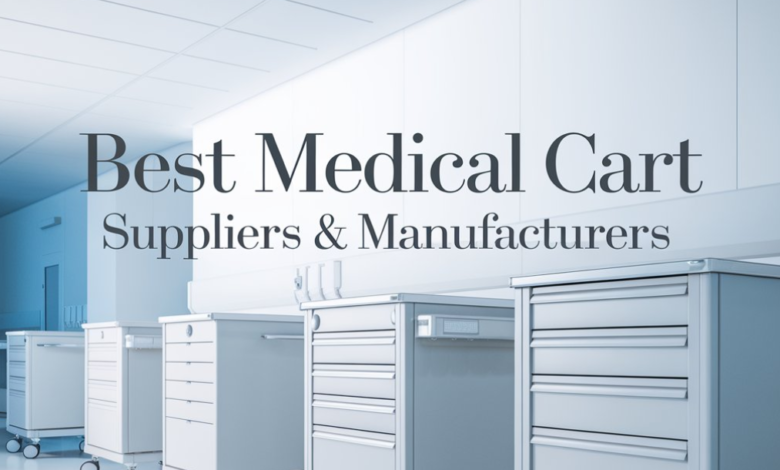 Best Medical Cart Suppliers and Manufacturers for Modern Healthcare Facilities