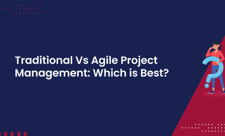 Traditional vs. Agile Project Management: Which Is Best?