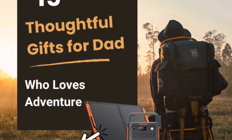 15 Thoughtful Gifts for Dad Who Loves Adventure (That He'll Actually Use)