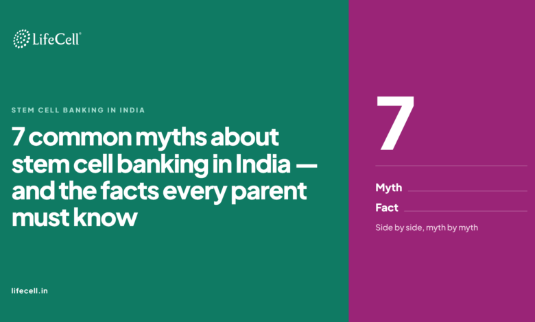 7 Common Myths About Stem Cell Banking In India — & The Facts Every Parent Must Know